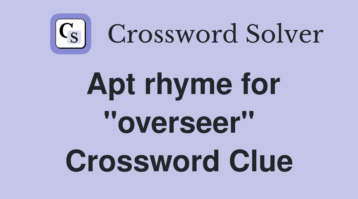 Apt rhyme for ''overseer'' Crossword Clue Answers Crossword Solver